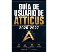 GUÍA DE USUARIO DE ATTICUS 2026-2027: Un sistema simplificado para gestionar tareas y procesos complejos