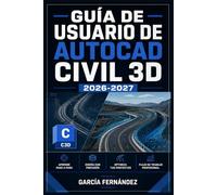GUÍA DE USUARIO DE AUTOCAD CIVIL 3D 2026 2027: Un sistema simplificado para gestionar tareas y procesos complejos