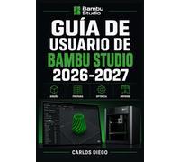 GUÍA DE USUARIO DE BAMBU STUDIO 2026 2027: Un Plan De Solución De Problemas Para Corregir Errores Y Optimización