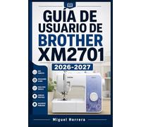 GUÍA DE USUARIO DE BROTHER XM2701 2026-2027: Una solución organizada para mejorar la experiencia diaria y el aprendizaje continuo