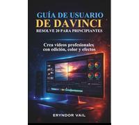 GUÍA DE USUARIO DE DAVINCI RESOLVE 20 PARA PRINCIPIANTES: Crea vídeos profesionales con edición, color y efectos