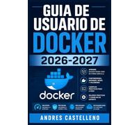 Guia de Usuario de Docker 2026-2027: Aprende a Instalar, Configurar y Desplegar Contenedores en Produccion desde Cero