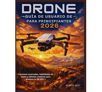 GUÍA DE USUARIO DE DRONES PARA PRINCIPIANTES 2026: Funciones avanzadas, habilidades de vuelo y métodos creativos para dominar tu DJI NEO 2