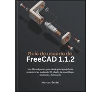 Guía de usuario de FreeCAD 1.1.2: Una Manual paso a paso desde principiante hasta profesional en modelado 3D, diseño de ensamblajes, simulación y fabricación