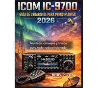 GUÍA DE USUARIO DE ICOM IC-9700 PARA PRINCIPIANTES 2026: Técnicas, consejos y trucos para todo radioaficionado