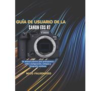 Guía de usuario de la Canon EOS R7: Un manual práctico para principiantes sobre configuración, enfoque y fotografía cotidiana