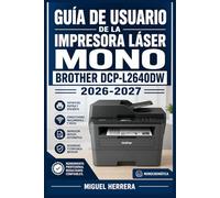 GUÍA DE USUARIO DE LA IMPRESORA LÁSER MONO BROTHER DCP L2640DW 2026-2027: Una solución organizada para mejorar la experiencia diaria y el aprendizaje continuo