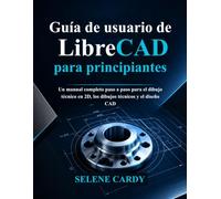 Guía de usuario de LibreCAD para principiantes: Un manual completo paso a paso para el dibujo técnico en 2D, los dibujos técnicos y el diseño CAD