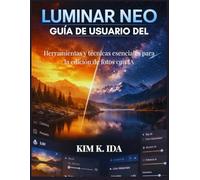 GUÍA DE USUARIO DE LUMINAR NEO: Herramientas y técnicas esenciales para la edición de fotos con IA