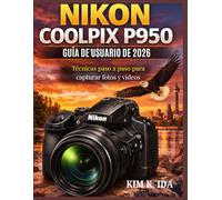GUÍA DE USUARIO DE NIKON COOLPIX P950 2026: Técnicas paso a paso para capturar fotos y vídeos