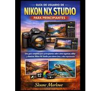 GUÍA DE USUARIO DE NIKON NX STUDIO PARA PRINCIPIANTES: Una guía completa para principiantes sobre cómo organizar, editar y dominar Nikon NX Studio para obtener fotos y vídeos impresionantes.