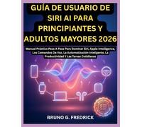 GUÍA DE USUARIO DE SIRI AI PARA PRINCIPIANTES Y ADULTOS MAYORES 2026: Manual Práctico Paso A Paso Para Dominar Siri, Apple Intelligence, Los Comandos ... La Productividad Y Las Tareas Cotidianas