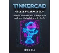 GUÍA DE USUARIO DE TINKERCAD 2026: Técnicas esenciales para el dibujo 2D, el modelado 3D y la el diseño