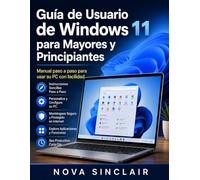 Guía de Usuario de Windows 11 para Mayores y Principiantes: Manual paso a paso para usar su PC con facilidad