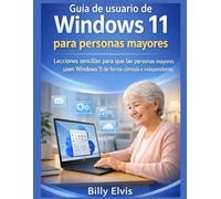 Guía de usuario de Windows 11 para personas mayores: Lecciones sencillas para que las personas mayores usen Windows 11 de forma cómoda e independiente