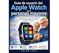 Guía de usuario del Apple Watch para personas mayores: Instrucciones sencillas paso a paso para realizar llamadas, controlar la salud, mantenerse ... las funciones esenciales con confianza.