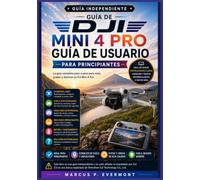 GUÍA DE USUARIO DEL DJI MINI 4 PRO PARA PRINCIPIANTES: Aprenda sobre la configuración, los controles de vuelo, los ajustes de la cámara, los modos de ... prácticas y los flujos de trabajo del mundo r