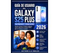 GUÍA DE USUARIO DEL GALAXY S25 PLUS PARA PRINCIPIANTE: Aprende a Dominar Tu Teléfono Inteligente, Cámara, Aplicaciones, Llamadas y Mucho Más con Confianza y Facilidad