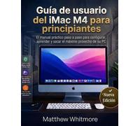 Guía de usuario del iMac M4 para principiantes: El manual práctica paso a paso para configurar, aprender y sacar el máximo provecho de su PC (Edición 2026)