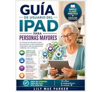 Guía de usuario del iPad para personas mayores: Un manual sencillo paso a paso para dominar tu iPad, mantenerte conectado y usar las aplicaciones cotidianas con confianza.