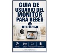 GUÍA DE USUARIO DEL MONITOR PARA BEBÉS 2026-2027: Un sistema simplificado para gestionar tareas y procesos complejos