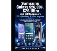 Guía de Usuario del Samsung Galaxy S26, S26+ y S26 Ultra para Principiantes y Adultos Mayores: El manual completo, fácil y paso a paso para configurar, usar y disfrutar tu Samsung Galaxy S26, S26+ y S