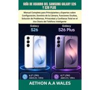 GUÍA DE USUARIO DEL SAMSUNG GALAXY S26 Y S26 PLUS: Manual Completo para Principiantes y Expertos sobre Configuración, Dominio de la Cámara, Funciones ... en el Uso Diario del Teléfono Inteligente
