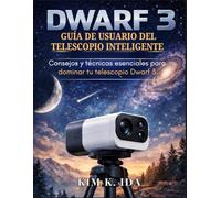 GUÍA DE USUARIO DEL TELESCOPIO INTELIGENTE DWARF 3: Consejos y técnicas esenciales para dominar tu telescopio Dwarf 3