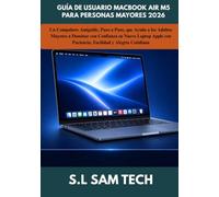 GUÍA DE USUARIO MACBOOK AIR M5 PARA PERSONAS MAYORES 2026: Un Compañero Amigable, Paso a Paso, que Ayuda a los Adultos Mayores a Dominar con Confianza ... con Paciencia, Facilidad y Alegría Cotidiana
