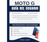 Guía de Usuario Moto G 2025 para Principiantes y Personas Mayores: La Guía Completa Paso a Paso para Fotos, Llamadas y Aplicaciones Esenciales Sin Confusión - Sin Jerga Técnica, Solo Soluciones Claras