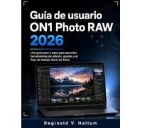 Guía de usuario ON1 Photo RAW 2026: Una guía paso a paso para aprender herramientas de edición, ajustes y el flujo de trabajo diario de fotos