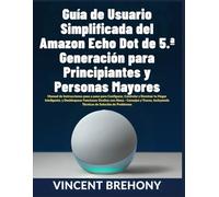 Guía de Usuario Simplificada del Amazon Echo Dot de 5.ª Generación para Principiantes y Personas Mayores