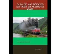 Guía de vacaciones en tren en Alemania 2026: Guía completa de viajes en tren para explorar Alemania en 2026 (Railway Journeys: The 2026 Train Travel Guide Collection)