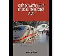 GUÍA DE VACACIONES EN TREN POR EUROPA 2026: Cómo viajar por Europa de forma cómoda, económica y sin estrés en tren: 19 (The Train Traveler Series)