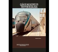Guía de vacaciones en tren por Rusia 2026: Guía práctica para viajeros sobre la red ferroviaria de Rusia, sus lugares emblemáticos y experiencias ferroviarias inolvidables (Train Travel Guide)
