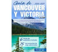 Guía de Vancouver y Victoria: Joyas de Columbia Británica. Itinerarios, Consejos, Rincones Ocultos y Atracciones Top para un Viaje Inolvidable