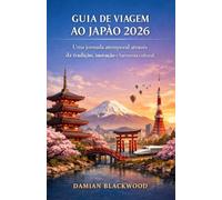 GUIA DE VIAGEM AO JAPÃO 2026: Uma jornada atemporal através da tradição, inovação e harmonia cultural.