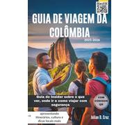 GUIA DE VIAGEM DA COLÔMBIA 2025-2026: Guia do Insider sobre o que ver, onde ir e como viajar com segurança - apresentando itinerários, cultura e dicas locais reais