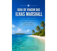 GUIA DE VIAGEM DAS ILHAS MARSHALL: Explore atóis remotos, a cultura insular e a beleza do Pacífico.