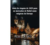 Guia de viagem de 2025 para os mercados de Natal mais mágicos da Europa: Guia mágico para os melhores mercados de Natal da Europa