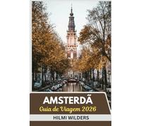 Guia de viagem de Amsterdã 2026: Explore Smart, Travel Light: um guia conciso da cultura, canais e charme de Amsterdã em 2026