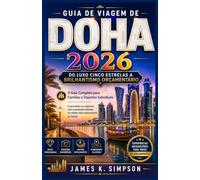GUIA DE VIAGEM DE DOHA 2026: O Guia Completo para Famílias e Viajantes Individuais E para todos os viajantes com orçamento limitado na cidade mais emocionante do Qatar.