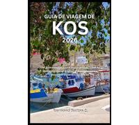 GUIA DE VIAGEM DE KOS 2026: Um guia completo para explorar ilhas, viver no litoral, conhecer a cultura, a gastronomia e descobrir experiências únicas.