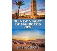 GUIA DE VIAGEM DE MARROCOS 2026: Explore Marrakech, Casablanca, Fez e o Saara com dicas privilegiadas sobre gastronomia, cultura e viagens econômicas.