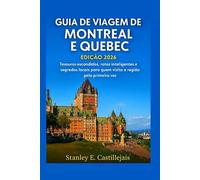 GUIA DE VIAGEM DE MONTREAL E QUEBEC EDIÇÃO 2026: Tesouros escondidos, rotas inteligentes e segredos locais para quem visita a região pela primeira vez
