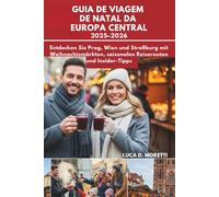 GUIA DE VIAGEM DE NATAL DA EUROPA CENTRAL 2025-2026: Descubra Praga, Viena e Estrasburgo com mercados festivos, itinerários sazonais e dicas locais