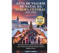 GUIA DE VIAGEM DE NATAL DA EUROPA CENTRAL 2025-2026: Mercados de inverno, cidades festivas, tradições locais e roteiros acessíveis pela Alemanha, Áustria e República Tcheca