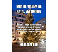 GUIA DE VIAGEM DE NATAL EM ZURIQUE: Descubra a magia, as tradições e as maravilhas de inverno do coração festivo da Suíça - um guia completo para vivenciar o Natal em Zurique.