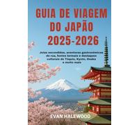 GUIA DE VIAGEM DO JAPÃO 2025-2026: Joias escondidas, aventuras gastronômicas de rua, fontes termais e destaques culturais de Tóquio, Kyoto, Osaka e muito mais