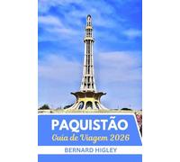 Guia de viagem do Paquistão 2026: Além do Himalaia explorando o Paquistão herança atemporal paisagens Indomadas e espírito moderno